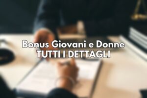 Tutti i dettagli sul bonus giovani e donne